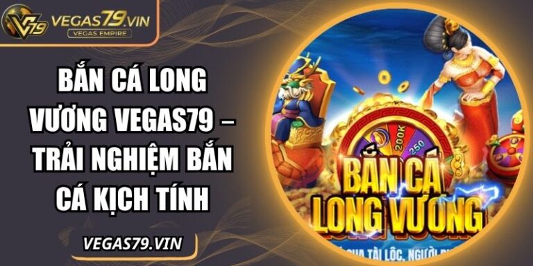 Bắn cá Long Vương Vegas79