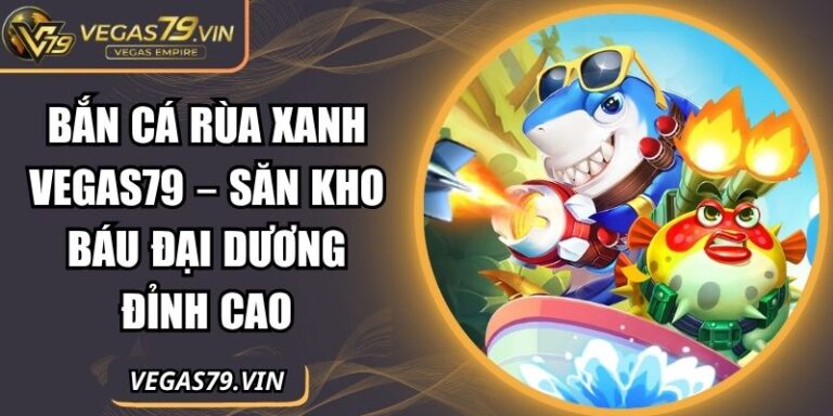 Bắn cá Rùa xanh Vegas79