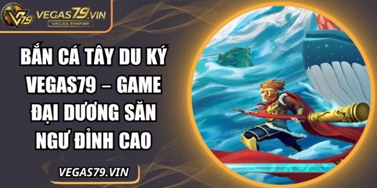 Bắn cá tây du ký Vegas79