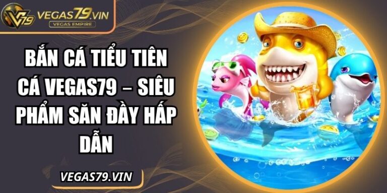 bắn cá Tiểu Tiên Cá Vegas79