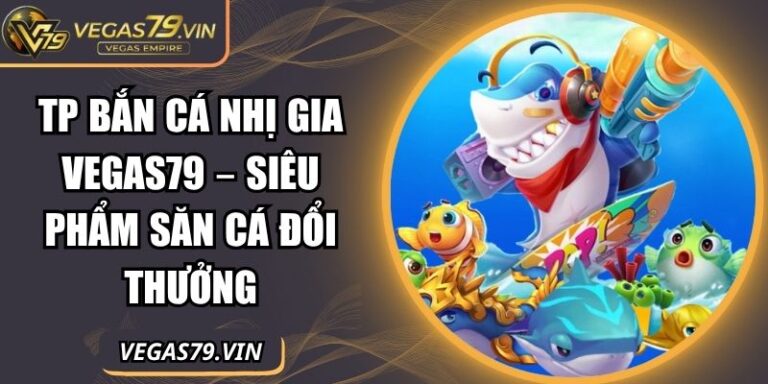 TP bắn cá nhị gia Vegas79